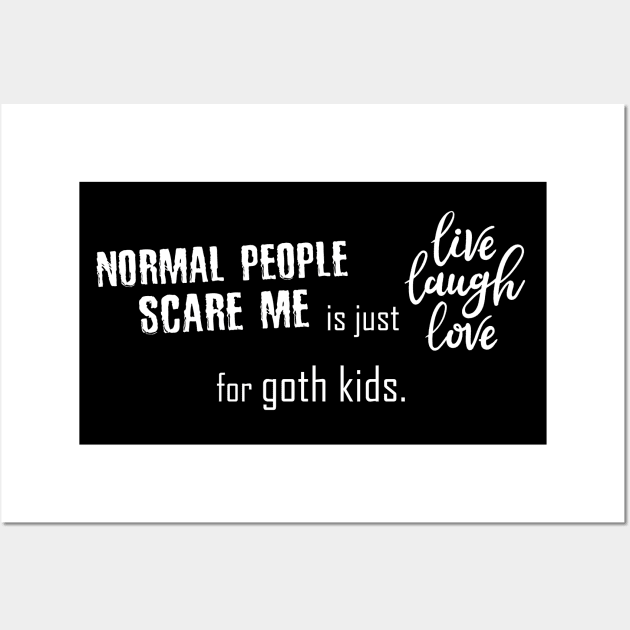 "Normal People Scare Me" is just "Live Laugh Love" for goth kids. Wall Art by Taversia